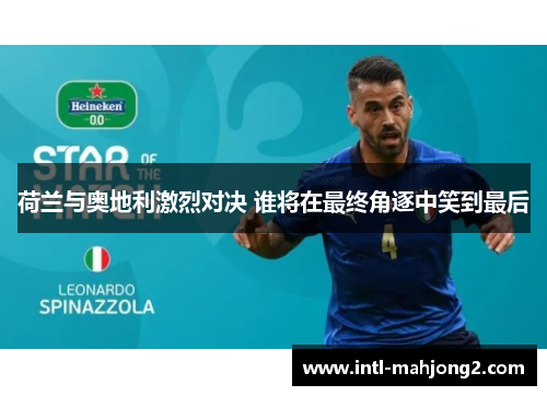 荷兰与奥地利激烈对决 谁将在最终角逐中笑到最后 荷兰与奥地利激烈对决 谁将在最终角逐中笑到最后