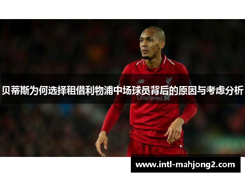 贝蒂斯为何选择租借利物浦中场球员背后的原因与考虑分析